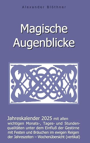 Magische Augenblicke 2025 - Jahreskalender mit allen wichtigen Monats-, Tages- und Stundenqualitäten unter dem Einfluss der Gestirne: Kalendarium mit ... Harteinband mit vertikaler Wochenübersicht
