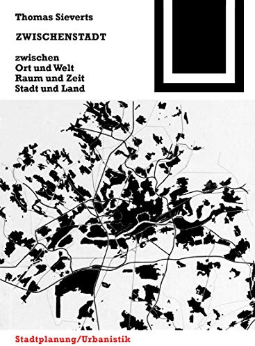 Zwischenstadt: Zwischen Ort und Welt, Raum und Zeit, Stadt und Land (Bauwelt Fundamente, 118)