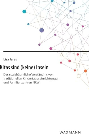 Kitas sind (keine) Inseln: Das sozialräumliche Verständnis von traditionellen Kindertageseinrichtungen und Familienzentren NRW