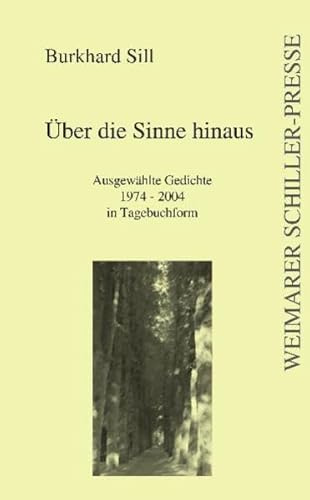 Über die Sinne hinaus: Ausgewählte Gedichte 1974-2004 in Tagebuchform (Weimarer Schiller-Presse)