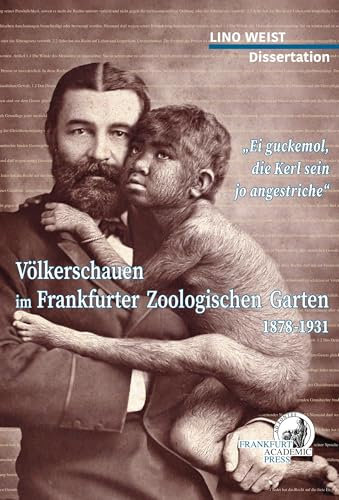 Völkerschauen Frankfurter Zoologischen Garten 1878-1931: ei guckemal, die Kerl sind ja angestriche – Eine Dissertation
