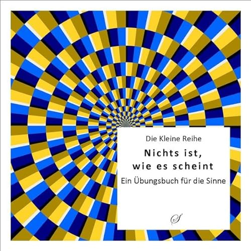 Die Kleine Reihe, Bd. 49: Nichts ist, wie es scheint: Ein Übungsbuch für die Sinne: Ein Übungsbuch über die Sinne