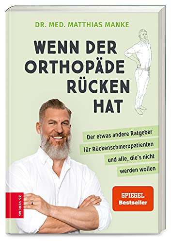 Wenn der Orthopäde Rücken hat: Der etwas andere Ratgeber für Rückenschmerzpatienten und alle, die's nicht werden wollen