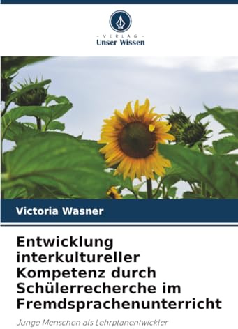Entwicklung interkultureller Kompetenz durch Schülerrecherche im Fremdsprachenunterricht: Junge Menschen als Lehrplanentwickler