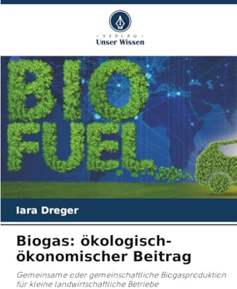 Biogas: ökologisch-ökonomischer Beitrag: Gemeinsame oder gemeinschaftliche Biogasproduktion für kleine landwirtschaftliche Betriebe