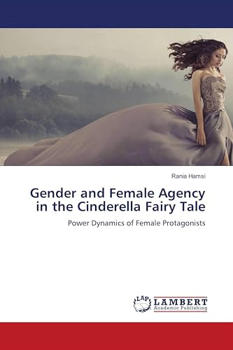 Gender and Female Agency in the Cinderella Fairy Tale: Power Dynamics of Female Protagonists
