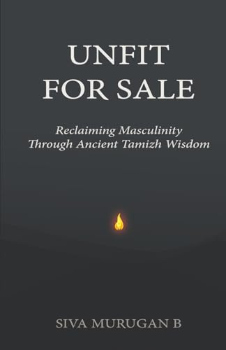 UNFIT FOR SALE: Reclaiming Masculinity Through Ancient Tamizh Wisdom