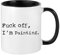 Fu*k Off, I'm Painting Humorous Fun Thank You Gift for Awesome Sexy Passionate Painter,Artist,Student who Love to Paint Ceramic Coffee Mug. (Black Inside and Handle)
