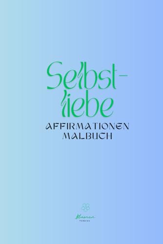 Malbuch für Erwachsene Selbstliebe - Affirmationen - 61 Seiten kraftvoller Affirmationen zum Ausmalen für Erwachsene, Kinder, Jugendliche und Senioren