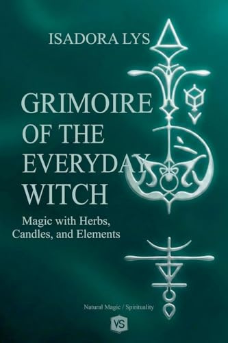 Grimoire of the Everyday Witch - Magic with Herbs, Candles, and Elements
