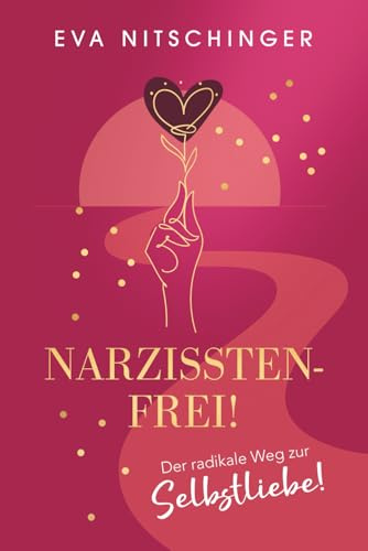 Narzissten-FREI!: Der radikale Weg zur Selbstliebe