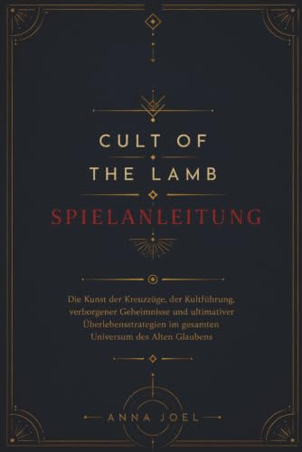 CULT OF THE LAMB SPIELANLEITUNG: Die Kunst der Kreuzzüge, der Kultführung, verborgener Geheimnisse und ultimativer Überlebensstrategien im gesamten Universum des Alten Glaubens