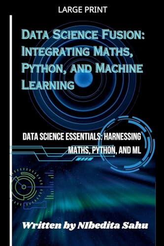 Data Science Fusion: Integrating Maths, Python, and Machine Learning