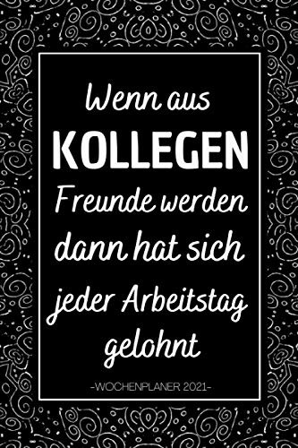 Wenn aus Kollegen Wochenplaner 2021: Wochenplaner Terminplaner 2021 , 1 Woche auf 2 Seiten , A5 , Soft-Cover , abschiedsgeschenk kollegen jobwechsel , geschenk für arbeitskollegin