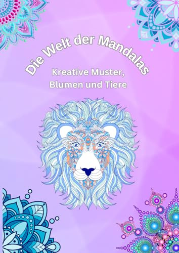 Die Welt der Mandalas: Kreative Muster, Blumen und Tiere