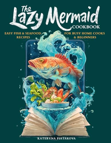 The Lazy Mermaid Cookbook: Easy Fish & Seafood Recipes for Busy Home Cooks and Beginners (Happy Kitchen)