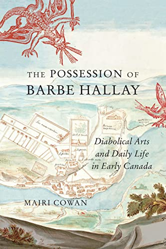The Possession of Barbe Hallay: Diabolical Arts and Daily Life in Early Canada (McGill-Queen's Studies in Early Canada / Avant le Canada, 5) (Volume 5)