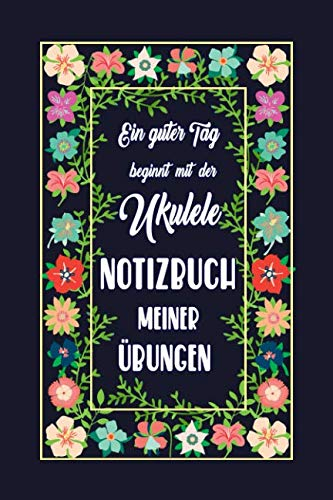 Ein guter Tag beginnt mit der Ukulele NOTIZBUCH MEINER ÜBUNGEN: Griffdiagramme, Tabulatur, Notenzeilen, leere Notenzeile – abwechselnd