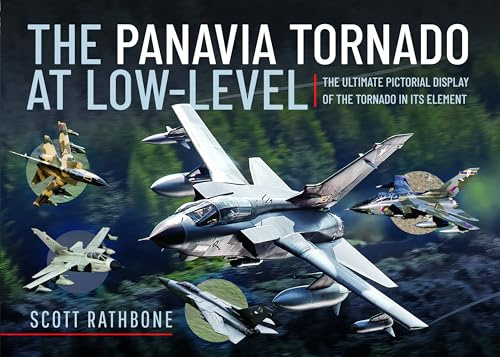 The Panavia Tornado at Low-Level: The Ultimate Pictorial Display of the Tornado in its Element