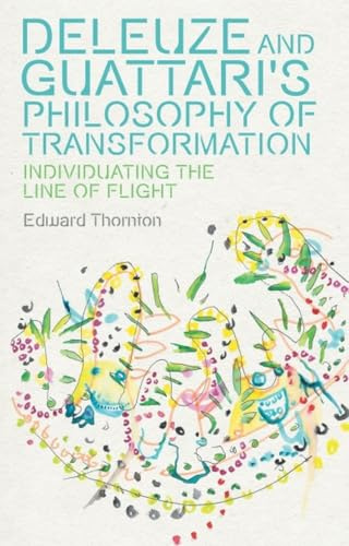 Deleuze and Guattari's Philosophy of Transformation: Individuating the Line of Flight (Plateaus - New Directions in Deleuze Studies)