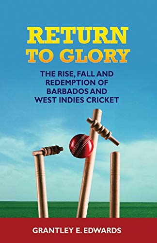 Return to Glory: The Rise, Fall and Redemption of Barbados and West Indies Cricket