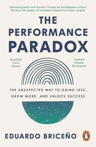 The Performance Paradox: The Unexpected Way to Grind Less, Grow More, and Unlock Success