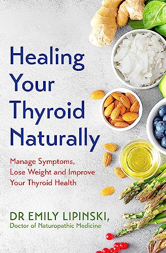Healing Your Thyroid Naturally: Manage Symptoms, Lose Weight and Improve Your Thyroid Health