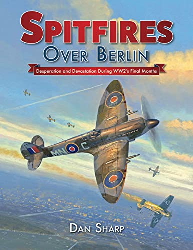 Spitfires Over Berlin: Desperation and devastation during WW2's final months