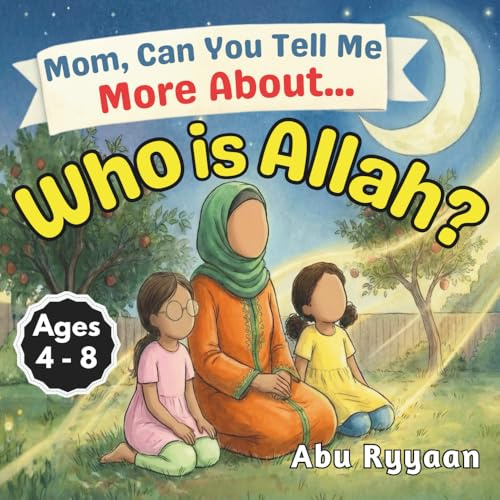 Mom, Can You Tell Me More About... Who is Allah?: A Children's Picture Book about the Names of Allah, Tawheed, and Finding the Signs of the Creator
