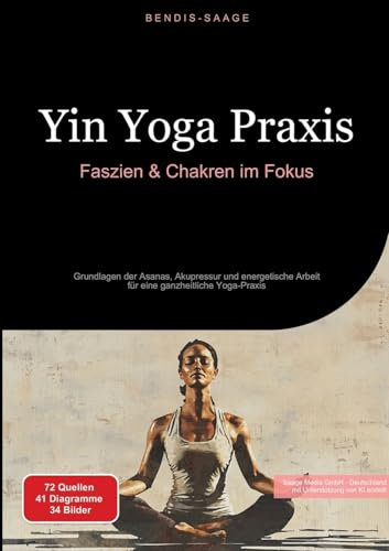 Yin Yoga Praxis: Faszien & Chakren im Fokus: Grundlagen der Asanas, Akupressur und energetische Arbeit für eine ganzheitliche Yoga-Praxis (Yoga (DE))