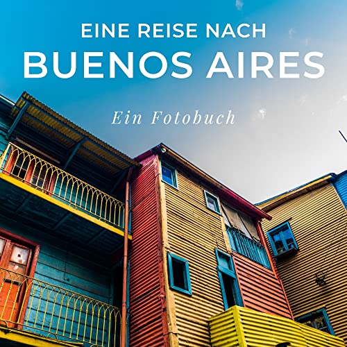 Eine Reise nach Buenos Aires: Ein Fotobuch