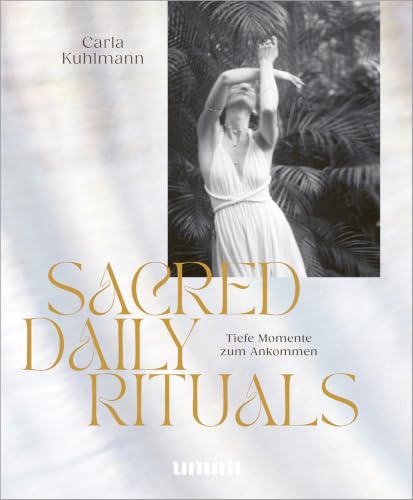 Sacred Daily Rituals: Finde Magie im Moment: 30 kraftvolle Rituale für mehr Achtsamkeit und Selbstverbindung