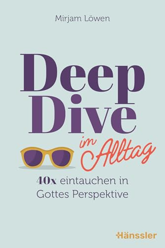 Deep Dive im Alltag: 40x eintauchen in Gottes Perspektive