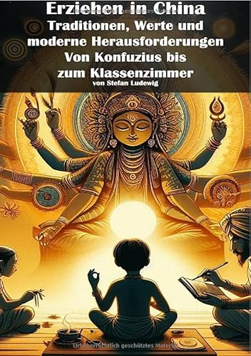 Erziehen in China I Traditionen, Werte und moderne Herausforderungen I Von Konfuzius bis zum Klassenzimmer: Familien, Bildung und gesellschaftlicher Wandel im heutigen China