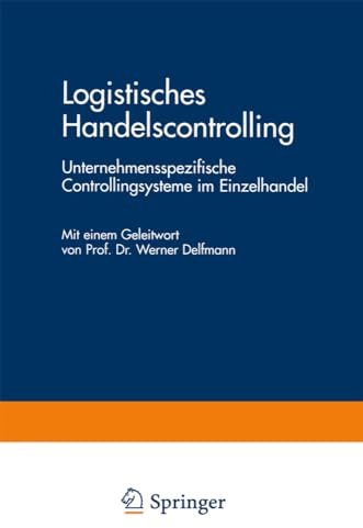 Logistisches Handelscontrolling: Unternehmensspezifische Controllingsysteme im Einzelhandel (Integrierte Logistik und Unternehmensführung)