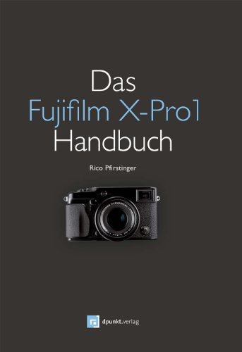 Das Fujifilm X-Pro1 Handbuch: Fotografieren mit dem X-Pro1-System