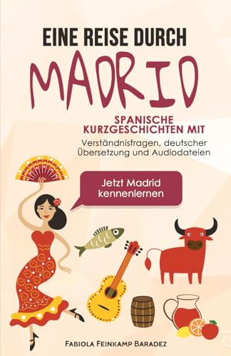 Eine Reise durch Madrid: Spanische Kurzgeschichten mit Verständnisfragen, deutscher Übersetzung und Audiodateien – Jetzt Madrid kennenlernen
