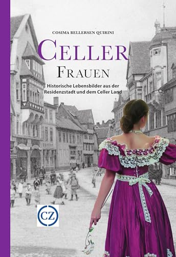 Celler Frauen: Historische Lebensbilder aus der Residenzstadt und dem Celler Land