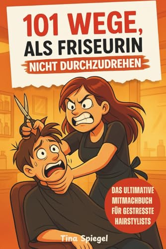 101 Wege, als Friseurin nicht durchzudrehen – Das ultimative Mitmach- und Geschenkbuch für gestresste Hairstylistinnen