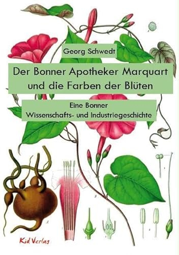 Der Bonner Apotheker Marquart und die Farben der Blüten: Eine Bonner Wissenschafts- und Industriegeschichte