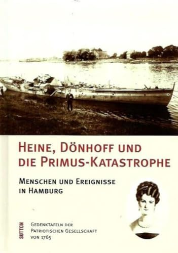 Heine, Dönhoff und die Primus-Katastrophe: Menschen und Ereignisse in Hamburg (Sutton Heimatarchiv): Menschen und Ereignisse in Hamburg. Patriotische Gesellschaft von 1765