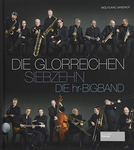 Die gloreichen Siebzehn. Die hr-Bigband aus Frankfurt. FAZ-Serie als Bildband mit 17 Einzelporträts. Das Ensemble in Text und Bild mit CD.