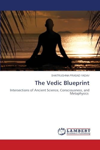 The Vedic Blueprint: Intersections of Ancient Science, Consciousness, and Metaphysics