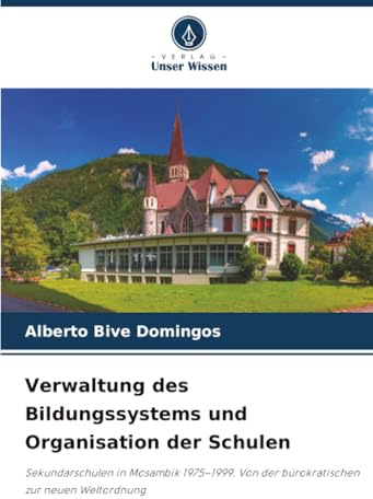 Verwaltung des Bildungssystems und Organisation der Schulen: Sekundarschulen in Mosambik 1975–1999. Von der bürokratischen zur neuen Weltordnung