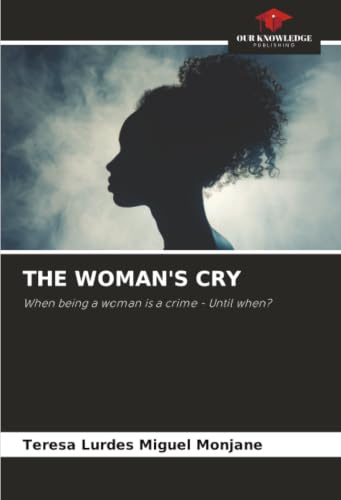 THE WOMAN'S CRY: When being a woman is a crime - Until when?
