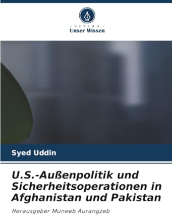 U.S.-Außenpolitik und Sicherheitsoperationen in Afghanistan und Pakistan: Herausgeber Muneeb Aurangzeb