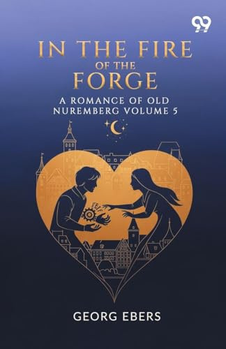 In The Fire Of The Forge A Romance Of Old Nuremberg Volume 5