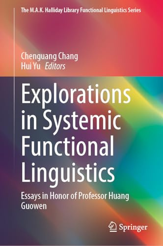 Explorations in Systemic Functional Linguistics: Essays in Honor of Professor Huang Guowen (The M.A.K. Halliday Library Functional Linguistics Series)
