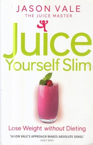 Juice Yourself Slim: Lose Weight Without Dieting: The Healthy Way to Lose Weight Without Dieting