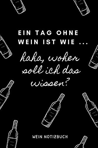 EIN TAG OHNE WEIN IST WIE ... HAHA, WOHER SOLL ICH DAS WISSEN? WEIN NOTIZBUCH: A4 Tagebuch mit schönen Sprüchen als Geschenk für Wein-liebhaber, ... und Freunde | Weinbuch | Weinzubehör |